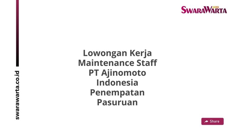 Lowongan Kerja Maintenance Staff PT Ajinomoto Indonesia Penempatan Pasuruan