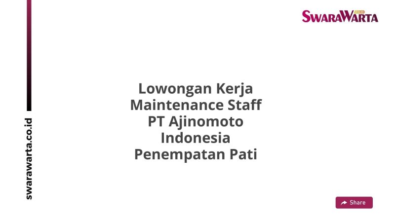 Lowongan Kerja Maintenance Staff PT Ajinomoto Indonesia Penempatan Pati