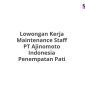 Lowongan Kerja Maintenance Staff PT Ajinomoto Indonesia Penempatan Pati