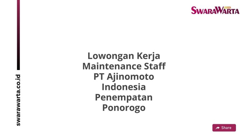 Lowongan Kerja Maintenance Staff PT Ajinomoto Indonesia Penempatan Ponorogo