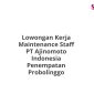 Lowongan Kerja Maintenance Staff PT Ajinomoto Indonesia Penempatan Probolinggo