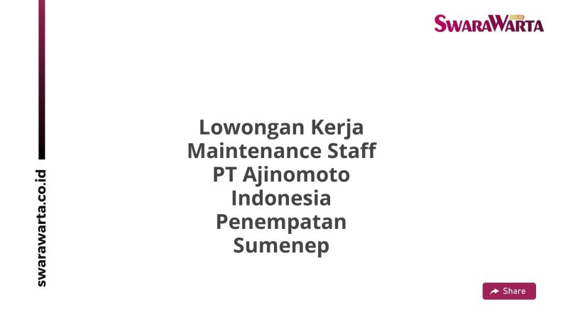 Lowongan Kerja Maintenance Staff PT Ajinomoto Indonesia Penempatan Sumenep