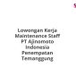 Lowongan Kerja Maintenance Staff PT Ajinomoto Indonesia Penempatan Temanggung