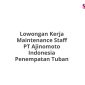 Lowongan Kerja Maintenance Staff PT Ajinomoto Indonesia Penempatan Tuban