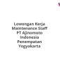 Lowongan Kerja Maintenance Staff PT Ajinomoto Indonesia Penempatan Yogyakarta