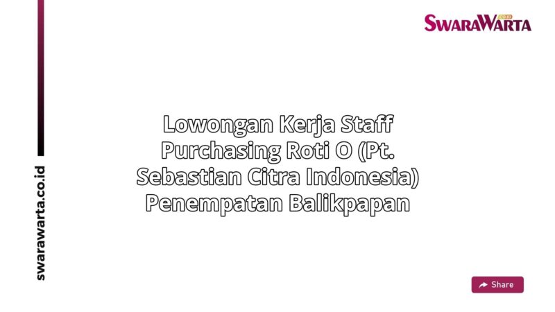 Lowongan Kerja Staff purchasing Roti O (PT. Sebastian Citra Indonesia) Penempatan Balikpapan