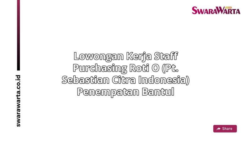 Lowongan Kerja Staff purchasing Roti O (PT. Sebastian Citra Indonesia) Penempatan Bantul