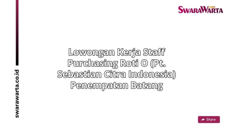 Lowongan Kerja Staff purchasing Roti O (PT. Sebastian Citra Indonesia) Penempatan Batang