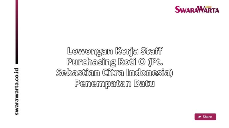 Lowongan Kerja Staff purchasing Roti O (PT. Sebastian Citra Indonesia) Penempatan Batu