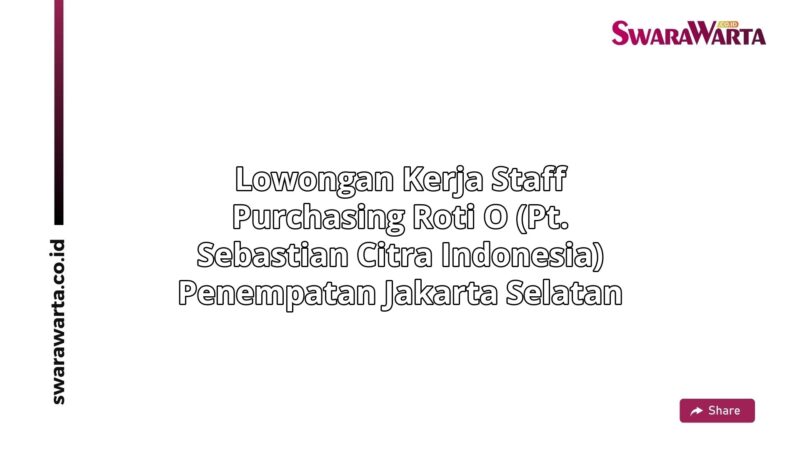 Lowongan Kerja Staff purchasing Roti O (PT. Sebastian Citra Indonesia) Penempatan Jakarta Selatan