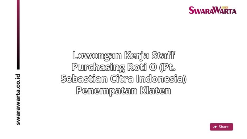 Lowongan Kerja Staff purchasing Roti O (PT. Sebastian Citra Indonesia) Penempatan Klaten