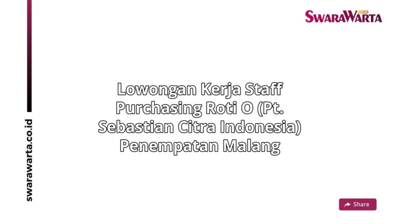 Lowongan Kerja Staff purchasing Roti O (PT. Sebastian Citra Indonesia) Penempatan Malang
