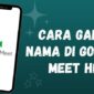 Cara Ganti Nama di Google Meet